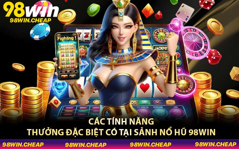Các tính năng thưởng đặc biệt có tại sảnh nổ hũ 98WIN