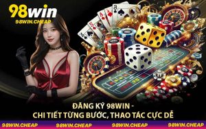 Đăng Ký 98WIN - Chi Tiết Từng Bước, Thao Tác Cực Dễ