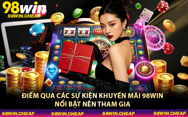 Điểm qua các sự kiện khuyến mãi 98WIN nổi bật nên tham gia