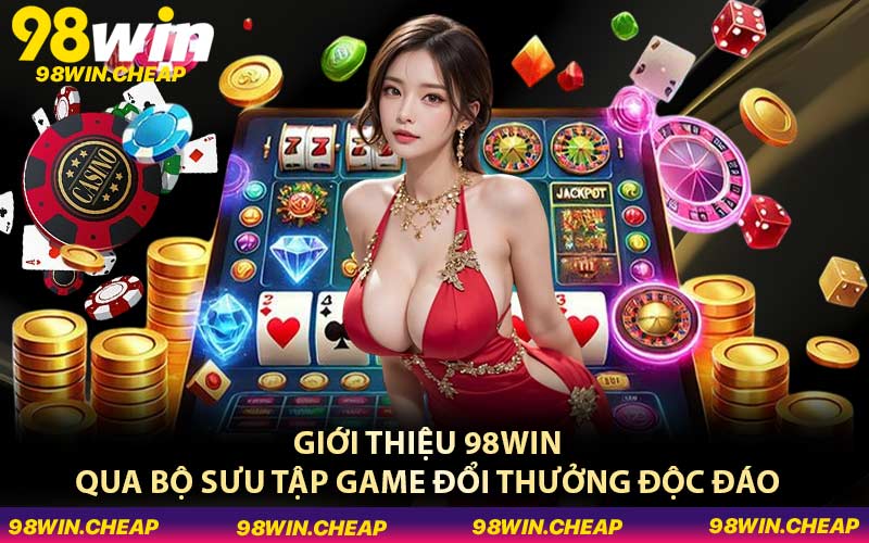 Giới thiệu 98WIN qua bộ sưu tập game đổi thưởng độc đáo