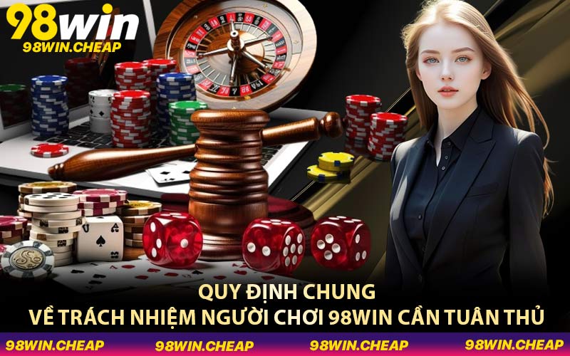 Quy định chung về trách nhiệm người chơi 98WIN cần tuân thủ