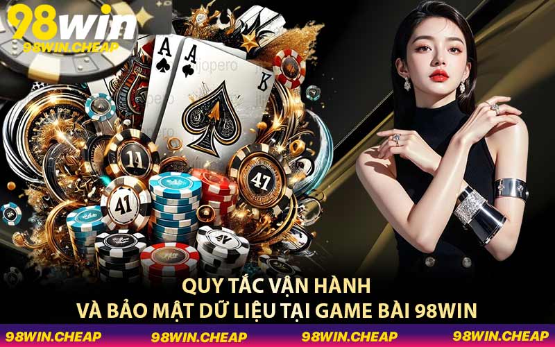 Quy tắc vận hành và bảo mật dữ liệu tại game bài 98WIN