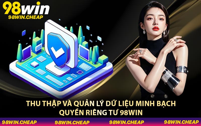 Thu thập và quản lý dữ liệu minh bạch quyền riêng tư 98WIN